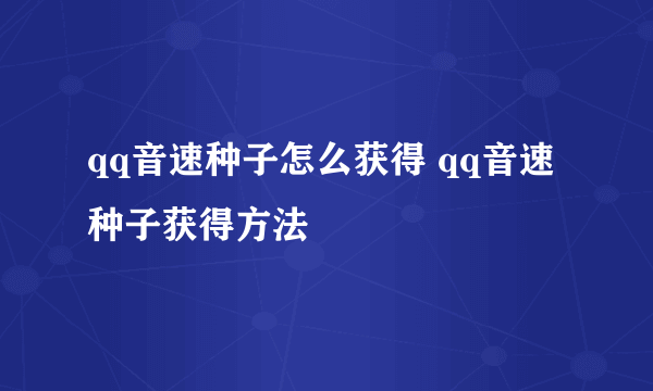 qq音速种子怎么获得 qq音速种子获得方法