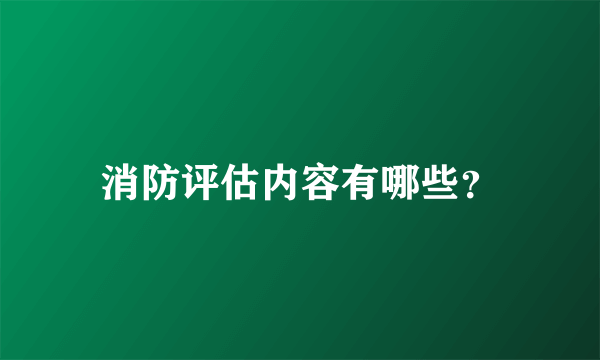 消防评估内容有哪些？