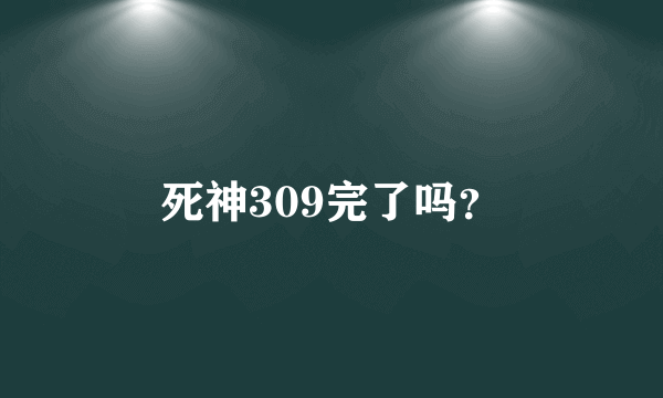 死神309完了吗？