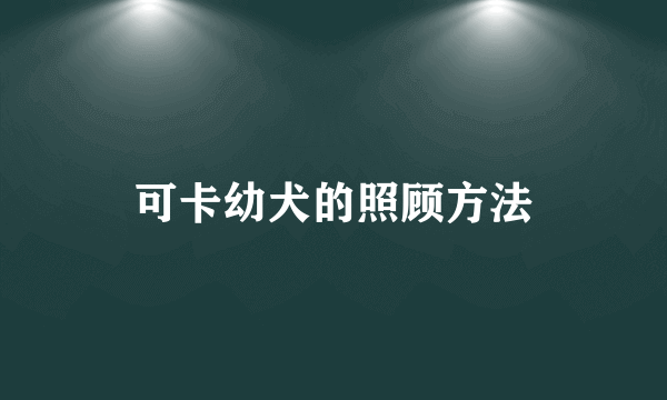 可卡幼犬的照顾方法