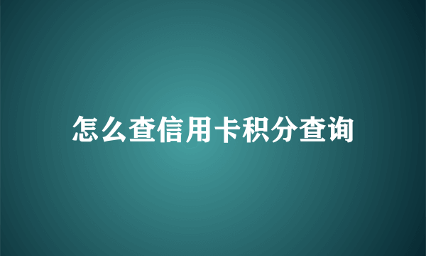 怎么查信用卡积分查询