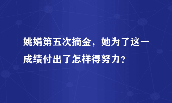 姚娟第五次摘金，她为了这一成绩付出了怎样得努力？