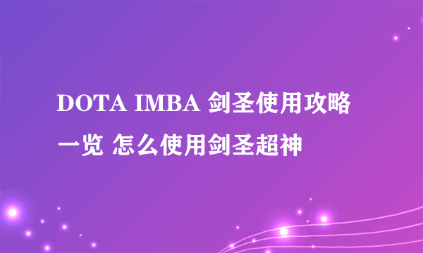 DOTA IMBA 剑圣使用攻略一览 怎么使用剑圣超神