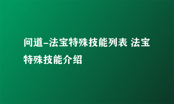 问道-法宝特殊技能列表 法宝特殊技能介绍