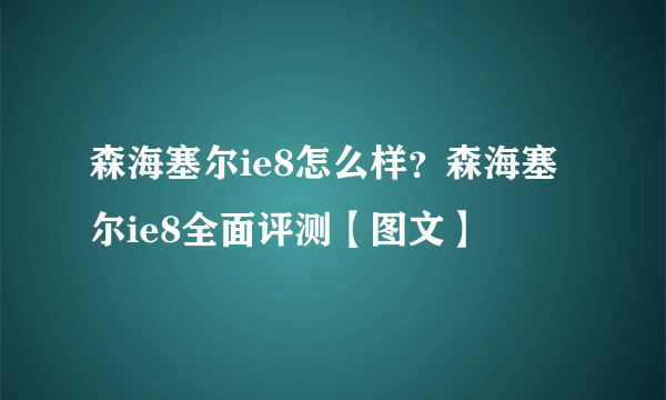 森海塞尔ie8怎么样？森海塞尔ie8全面评测【图文】