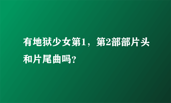 有地狱少女第1，第2部部片头和片尾曲吗？