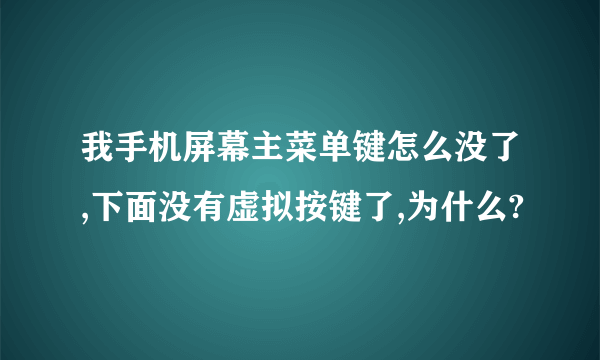 我手机屏幕主菜单键怎么没了,下面没有虚拟按键了,为什么?