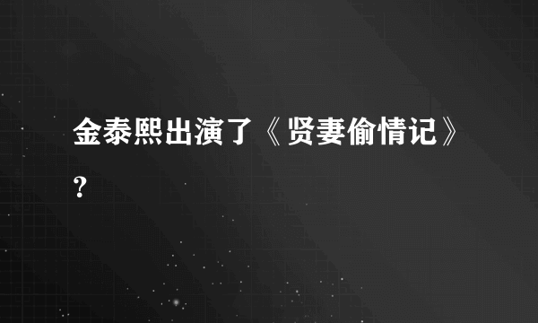 金泰熙出演了《贤妻偷情记》？