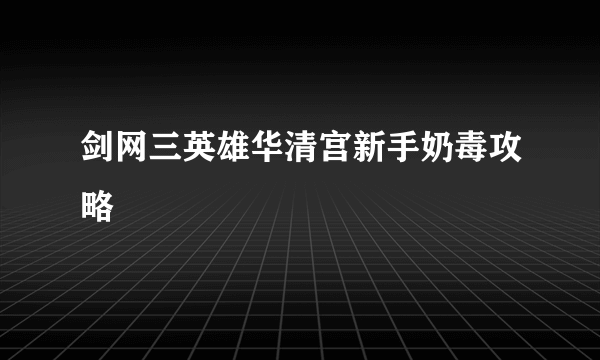 剑网三英雄华清宫新手奶毒攻略