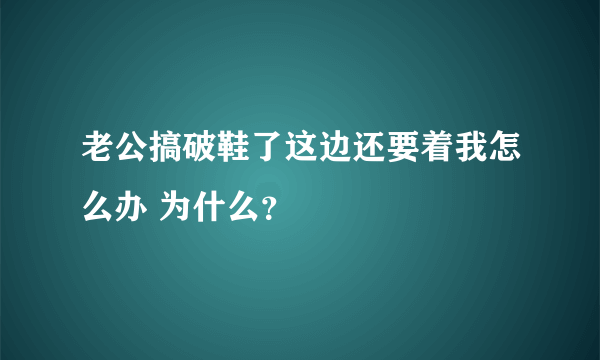 老公搞破鞋了这边还要着我怎么办 为什么？