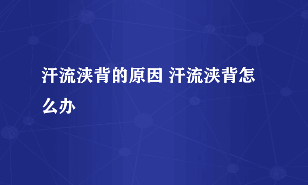 汗流浃背的原因 汗流浃背怎么办