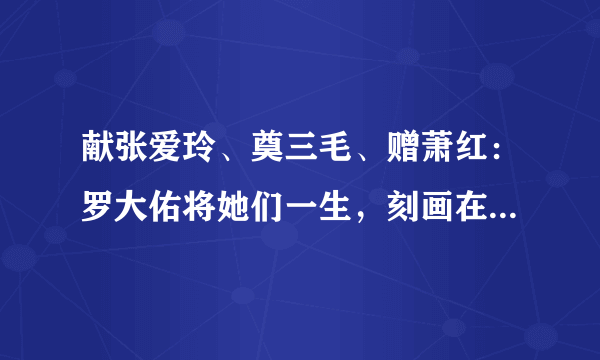 献张爱玲、奠三毛、赠萧红：罗大佑将她们一生，刻画在了三首歌中