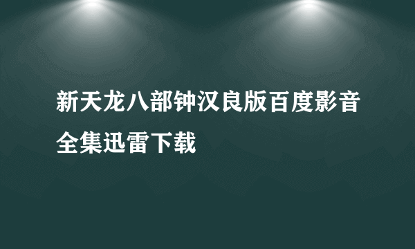 新天龙八部钟汉良版百度影音全集迅雷下载