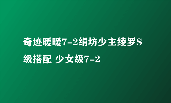 奇迹暖暖7-2绢坊少主绫罗S级搭配 少女级7-2