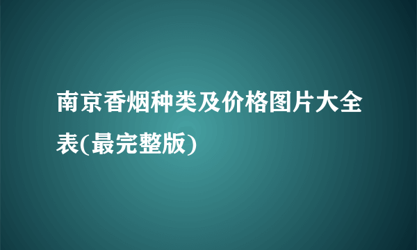 南京香烟种类及价格图片大全表(最完整版)