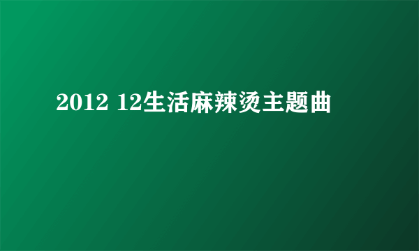 2012 12生活麻辣烫主题曲