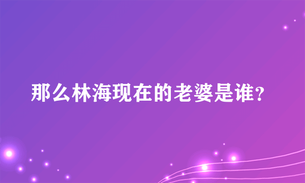 那么林海现在的老婆是谁？