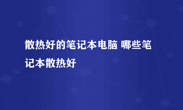 散热好的笔记本电脑 哪些笔记本散热好