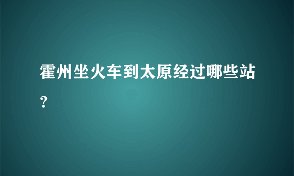 霍州坐火车到太原经过哪些站？