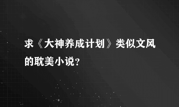 求《大神养成计划》类似文风的耽美小说？