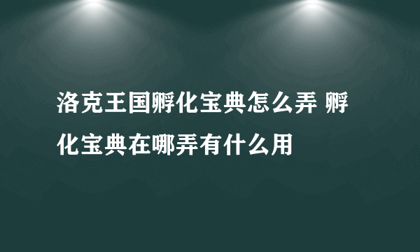 洛克王国孵化宝典怎么弄 孵化宝典在哪弄有什么用