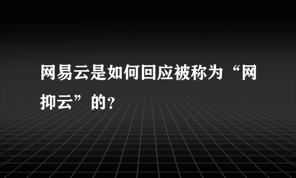 网易云是如何回应被称为“网抑云”的？