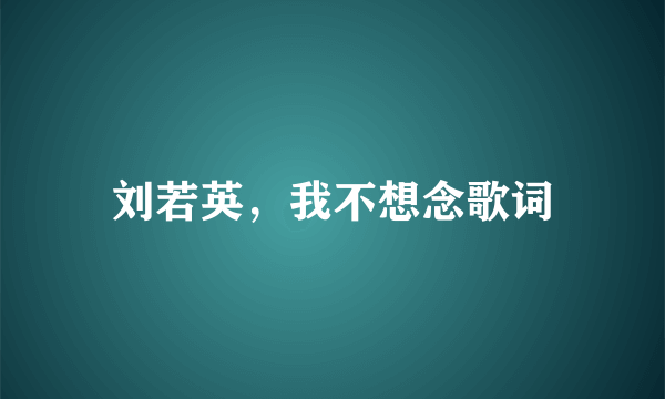 刘若英，我不想念歌词