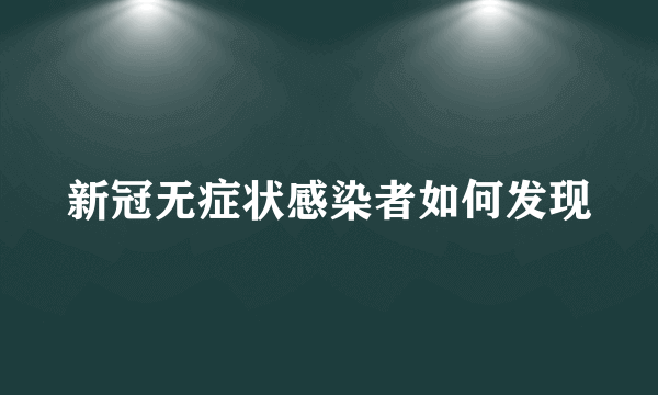 新冠无症状感染者如何发现