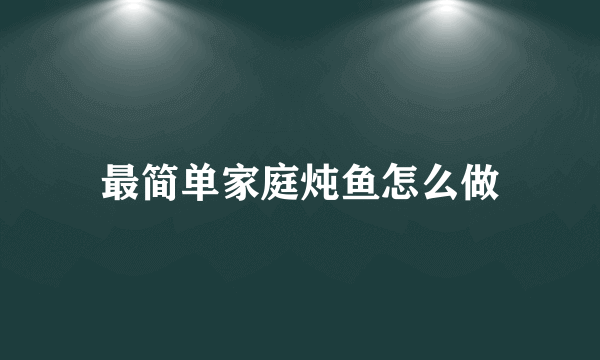 最简单家庭炖鱼怎么做