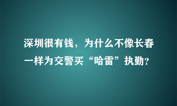 深圳很有钱，为什么不像长春一样为交警买“哈雷”执勤？