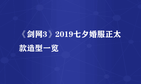 《剑网3》2019七夕婚服正太款造型一览