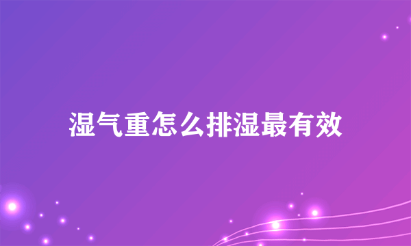 湿气重怎么排湿最有效