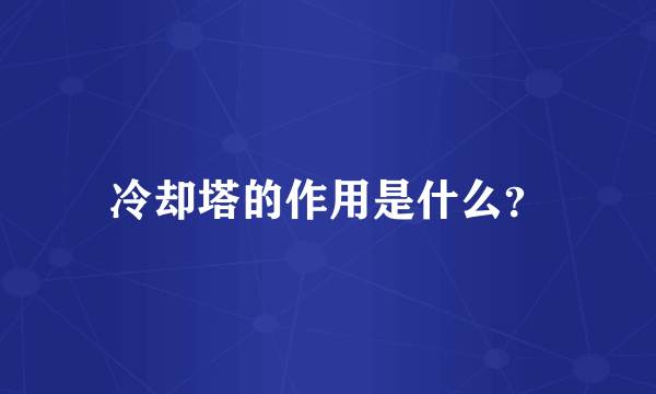 冷却塔的作用是什么？