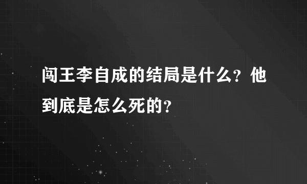 闯王李自成的结局是什么？他到底是怎么死的？