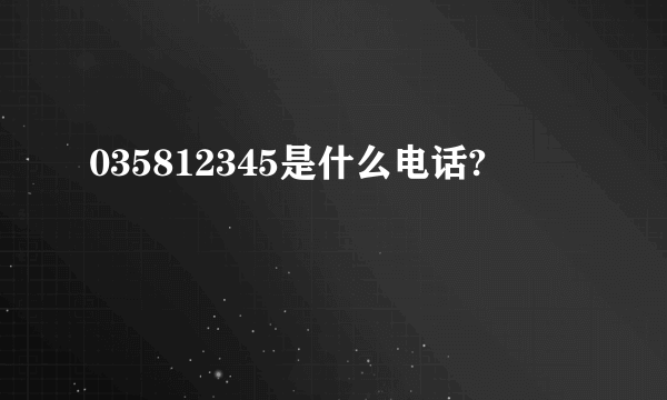 035812345是什么电话?