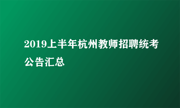 2019上半年杭州教师招聘统考公告汇总