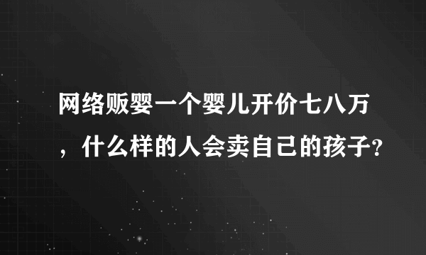 网络贩婴一个婴儿开价七八万，什么样的人会卖自己的孩子？