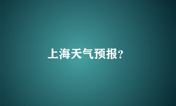 上海天气预报？