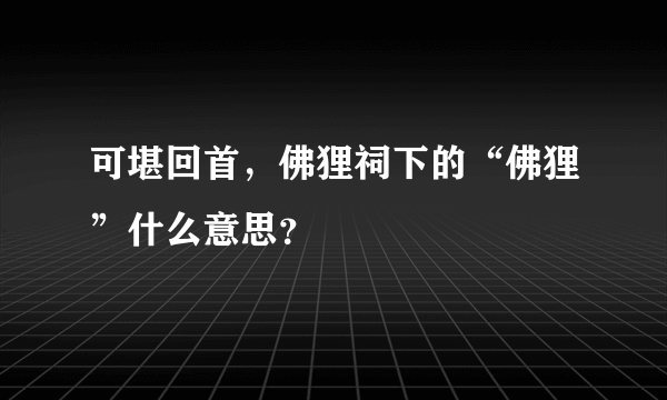 可堪回首，佛狸祠下的“佛狸”什么意思？