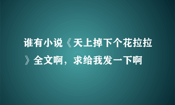 谁有小说《天上掉下个花拉拉》全文啊，求给我发一下啊