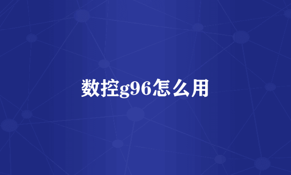 数控g96怎么用