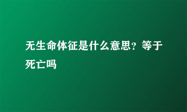 无生命体征是什么意思？等于死亡吗