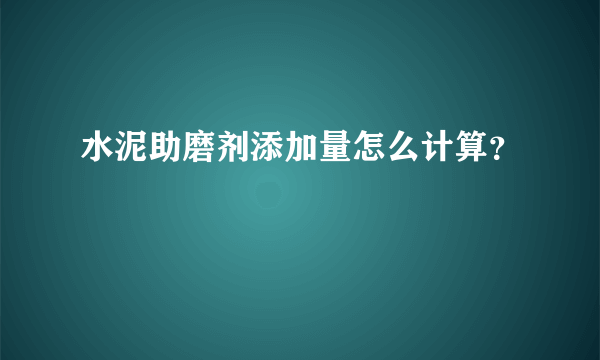 水泥助磨剂添加量怎么计算？