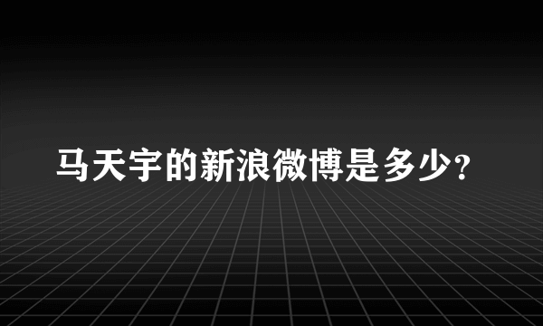 马天宇的新浪微博是多少？