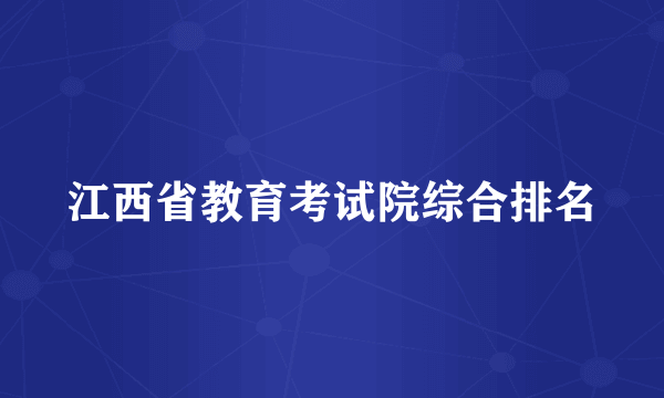 江西省教育考试院综合排名