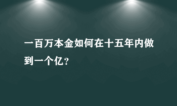 一百万本金如何在十五年内做到一个亿？