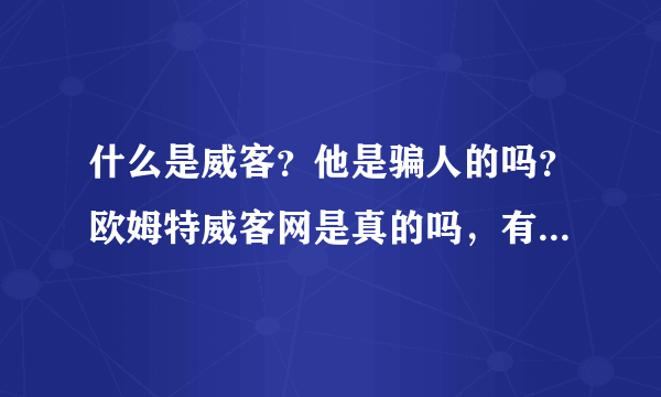 什么是威客？他是骗人的吗？欧姆特威客网是真的吗，有没有谁在那里做过威客