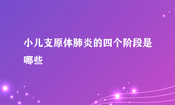 小儿支原体肺炎的四个阶段是哪些