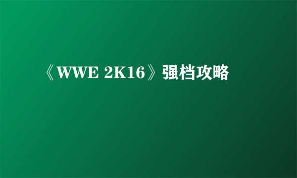 《WWE 2K16》强档攻略