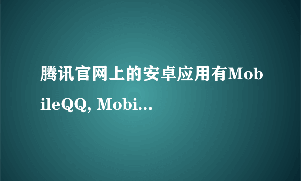 腾讯官网上的安卓应用有MobileQQ, MobileQQHD,还有QQ for Pad,都什么不同啊?